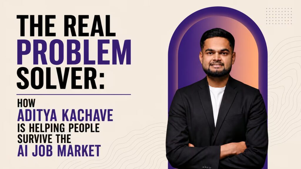 The Real Problem Solver: How Aditya Kachave Is Helping People Survive the AI Job Market 3 tinified